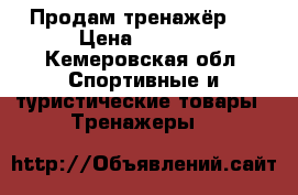 Продам тренажёр . › Цена ­ 7 000 - Кемеровская обл. Спортивные и туристические товары » Тренажеры   